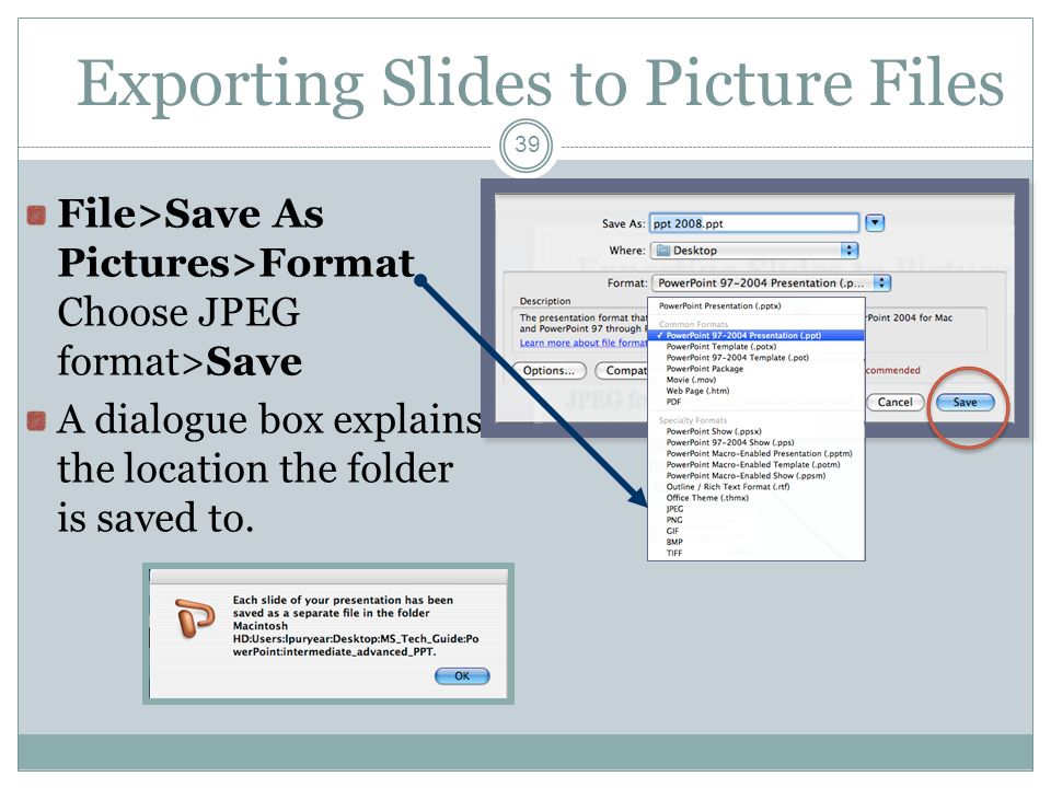 Exporting Slides to Picture Files File>Save As Pictures>Format Choose JPEG format>Save A dialogue box explains the location the folder is saved to.