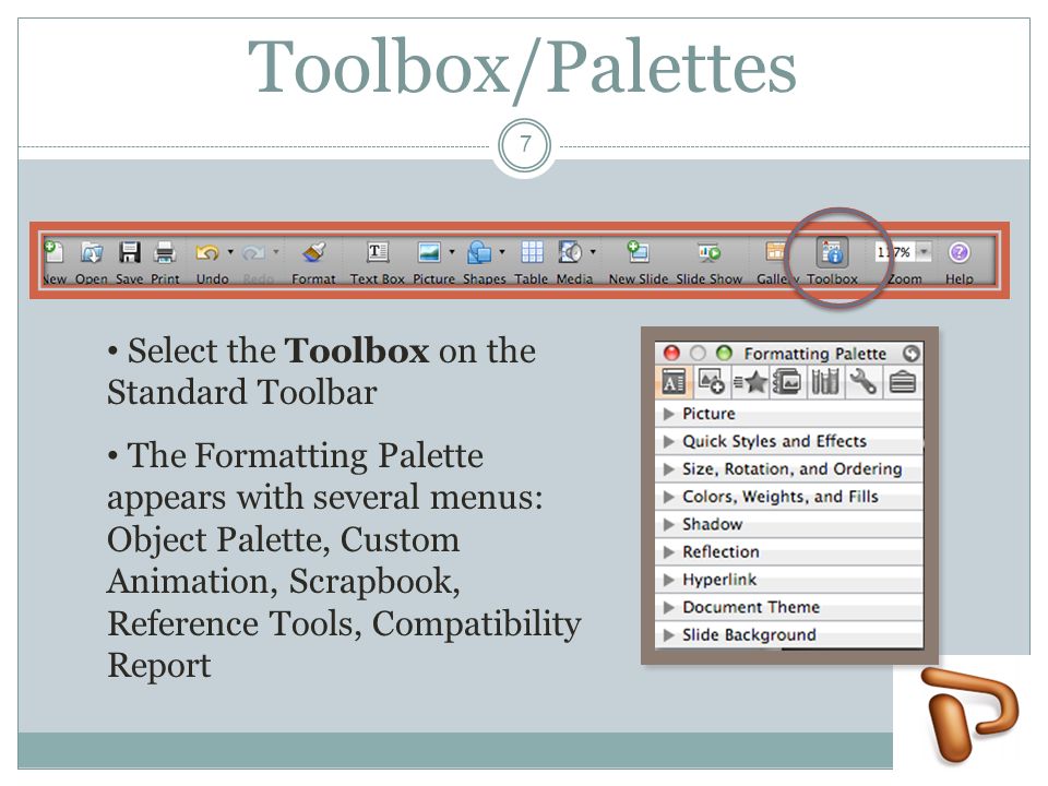 Toolbox/Palettes Select the Toolbox on the Standard Toolbar The Formatting Palette appears with several menus: Object Palette, Custom Animation, Scrapbook, Reference Tools, Compatibility Report 7