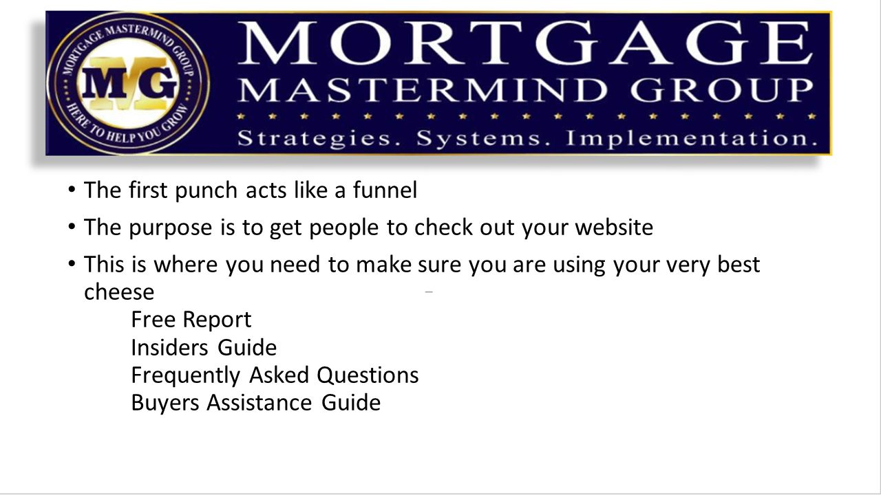 The first punch acts like a funnel The purpose is to get people to check out your website This is where you need to make sure you are using your very best cheese Free Report Insiders Guide Frequently Asked Questions Buyers Assistance Guide