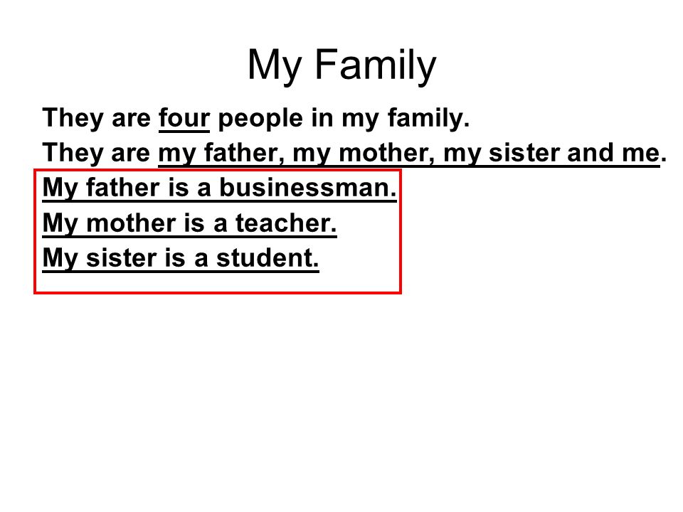 They are four people in my family. They are my father, my mother, my sister and me.