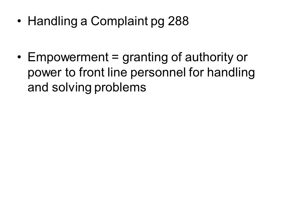 Handling a Complaint pg 288 Empowerment = granting of authority or power to front line personnel for handling and solving problems