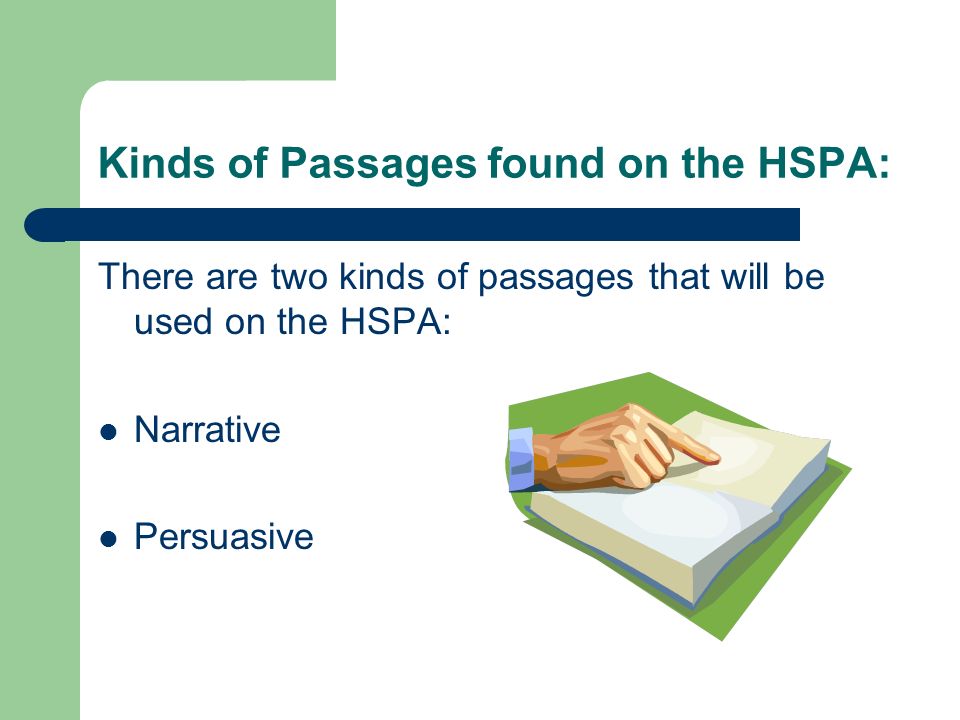 Kinds of Passages found on the HSPA: There are two kinds of passages that will be used on the HSPA: Narrative Persuasive