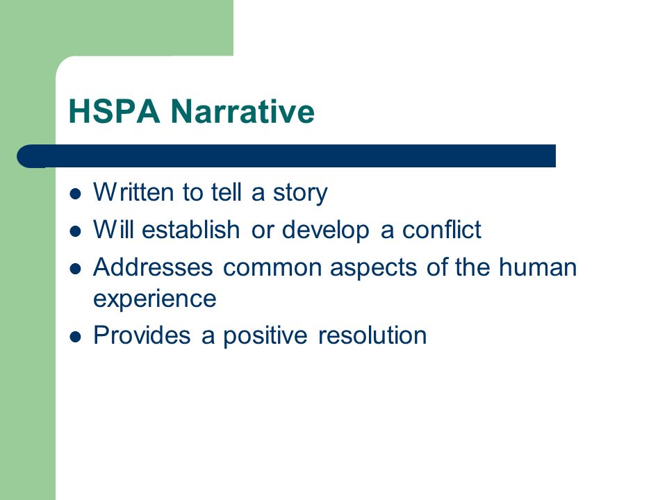 HSPA Narrative Written to tell a story Will establish or develop a conflict Addresses common aspects of the human experience Provides a positive resolution