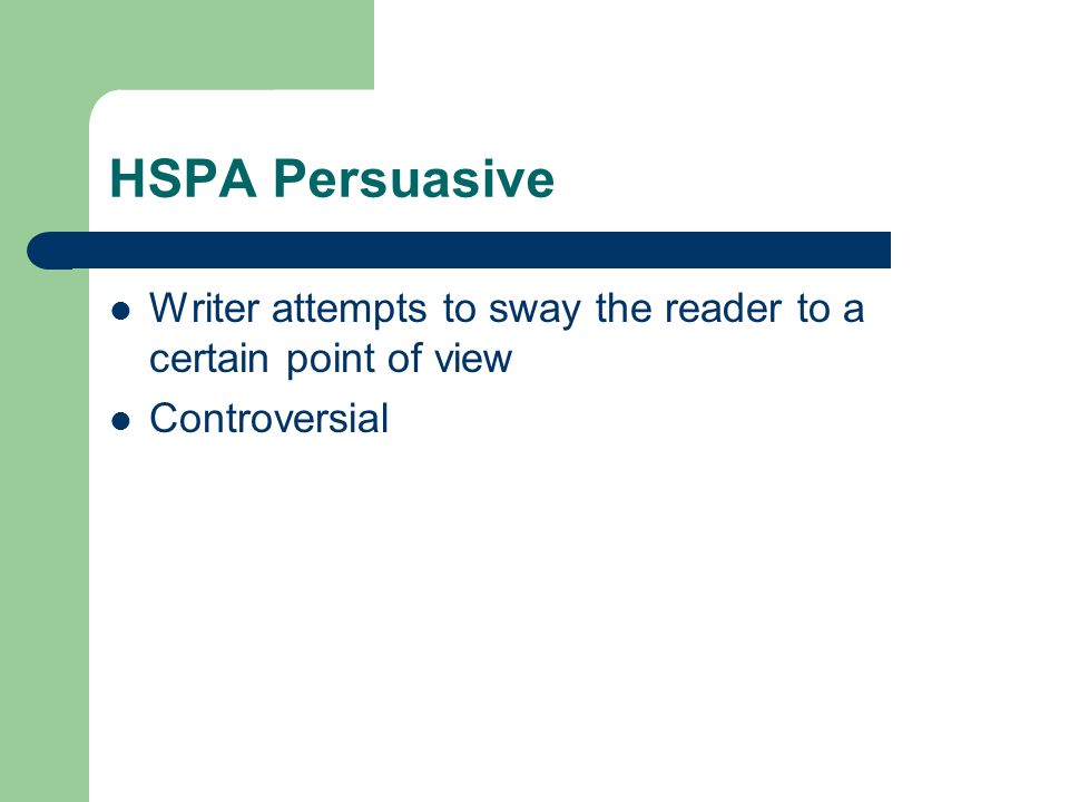 HSPA Persuasive Writer attempts to sway the reader to a certain point of view Controversial