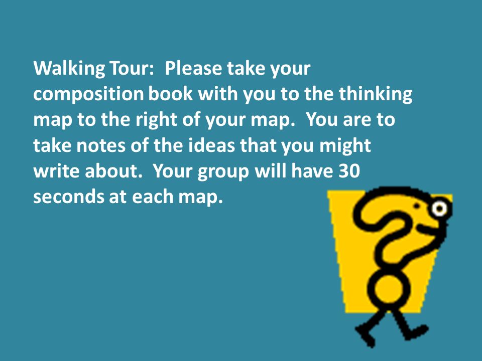 Walking Tour: Please take your composition book with you to the thinking map to the right of your map.