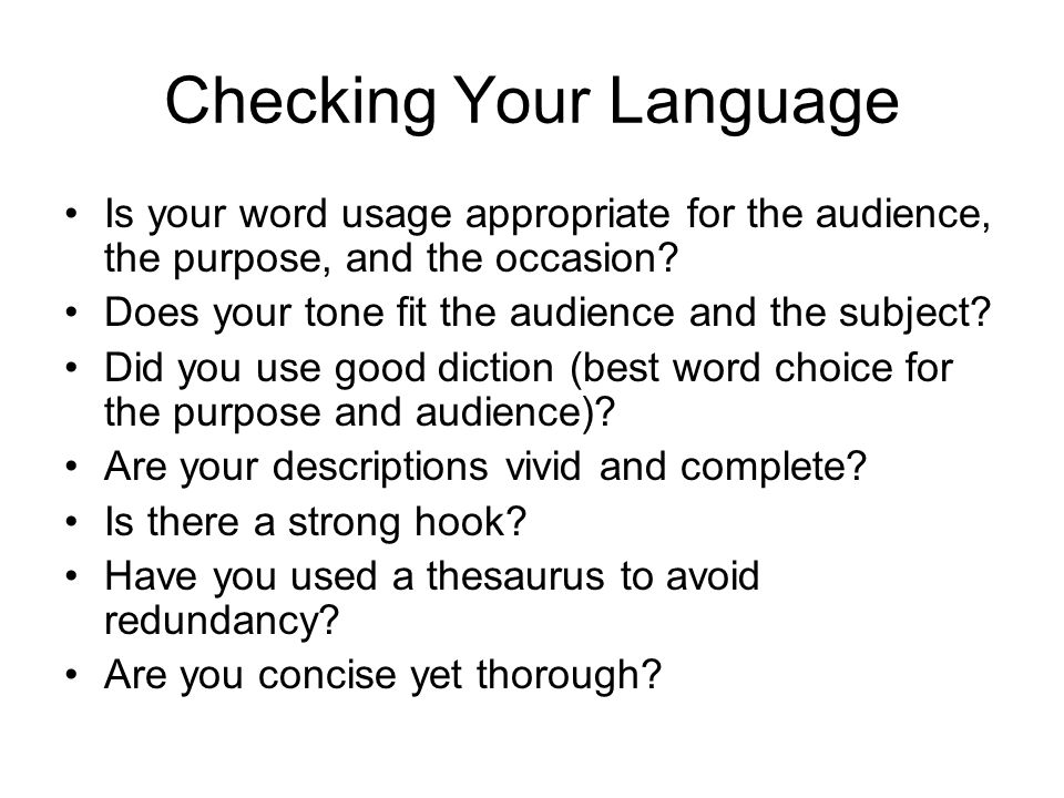 Checking Your Language Is your word usage appropriate for the audience, the purpose, and the occasion.