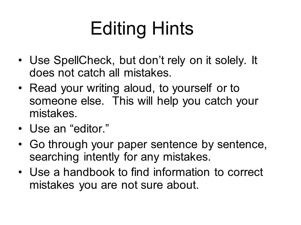 Editing Hints Use SpellCheck, but don’t rely on it solely.
