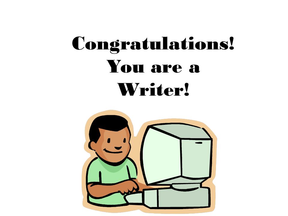 Congratulations! You are a Writer!