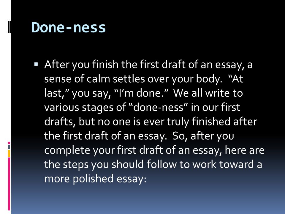 Done-ness  After you finish the first draft of an essay, a sense of calm settles over your body.