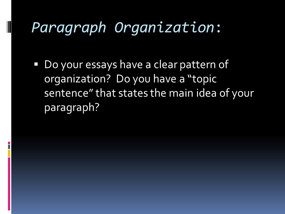 Paragraph Organization:  Do your essays have a clear pattern of organization.
