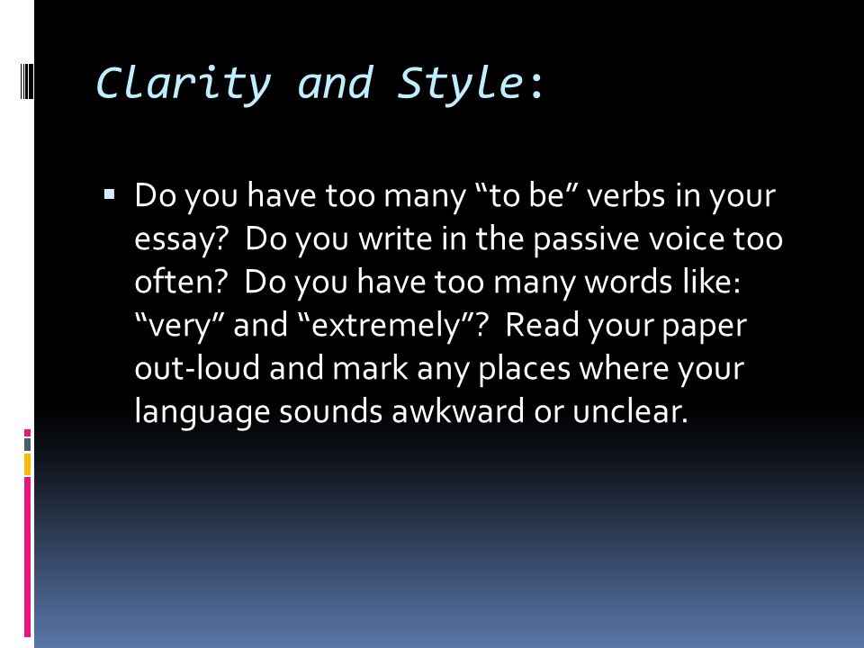 Clarity and Style:  Do you have too many to be verbs in your essay.