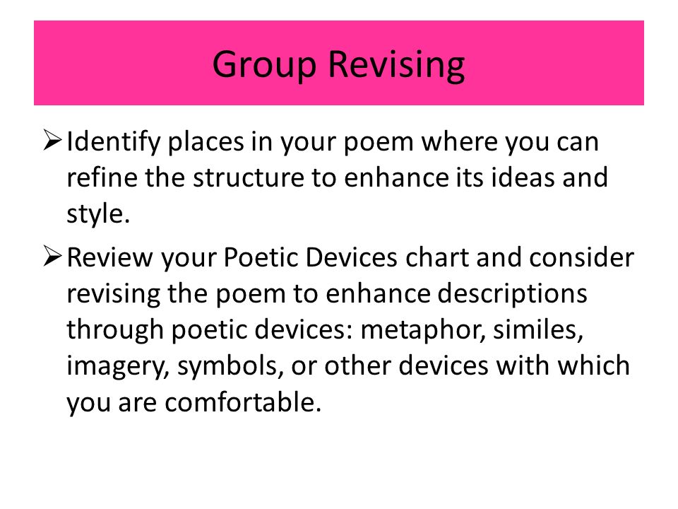 Group Revising  Identify places in your poem where you can refine the structure to enhance its ideas and style.