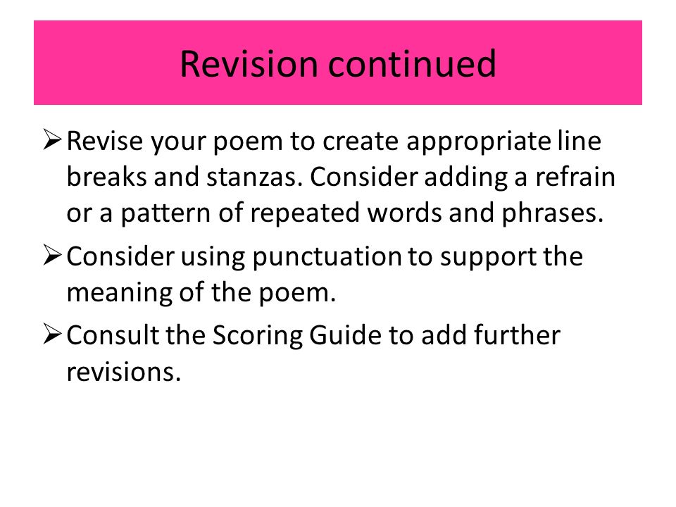 Revision continued  Revise your poem to create appropriate line breaks and stanzas.