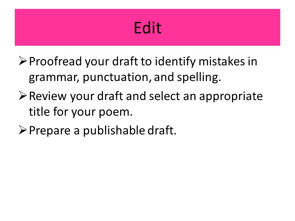 Edit  Proofread your draft to identify mistakes in grammar, punctuation, and spelling.