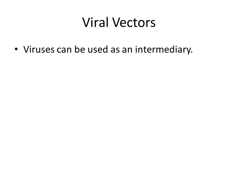 Viral Vectors Viruses can be used as an intermediary.