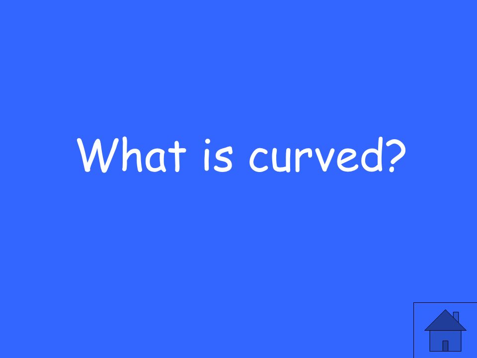 What is curved