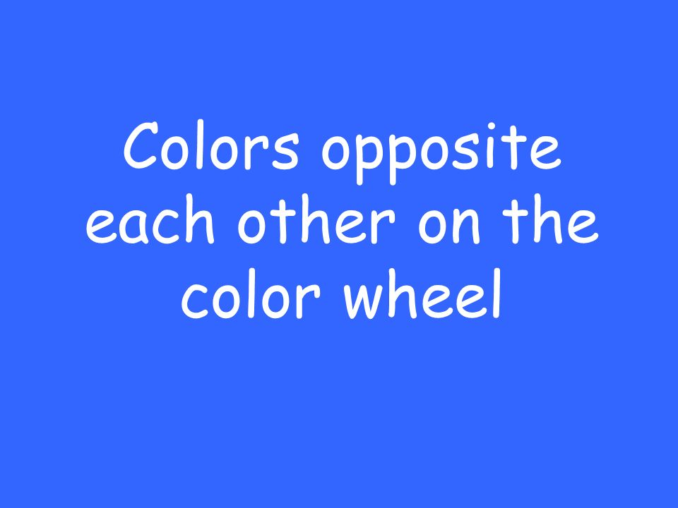 Colors opposite each other on the color wheel