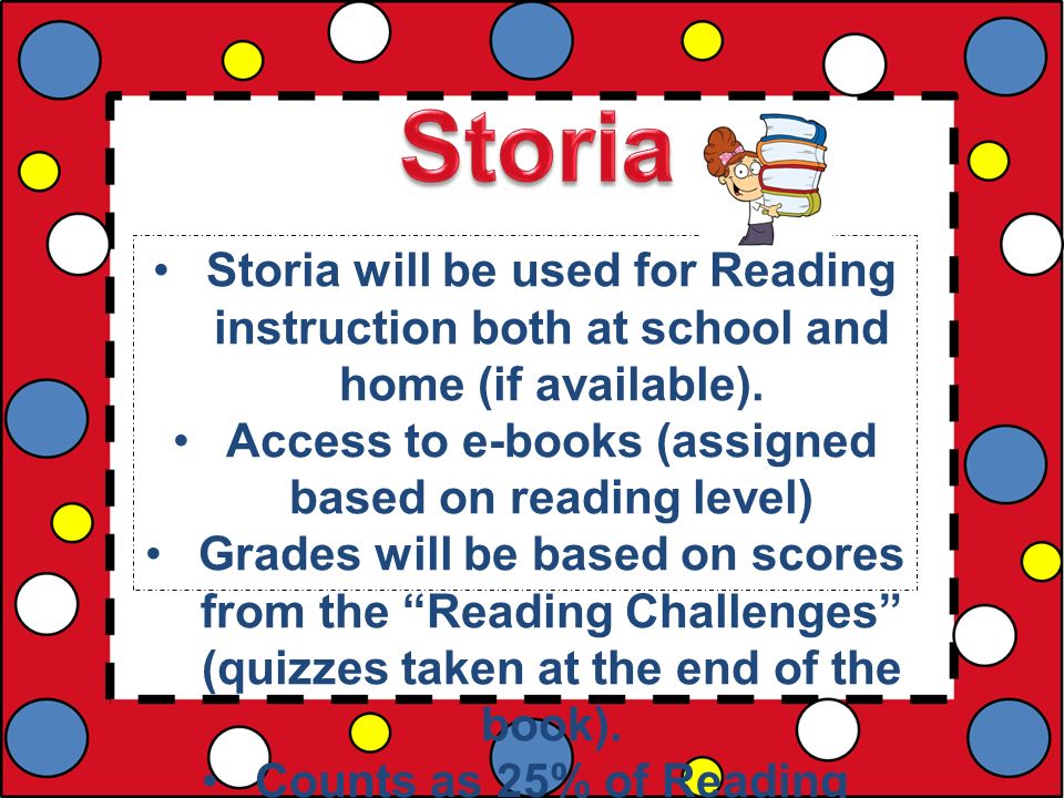 Storia will be used for Reading instruction both at school and home (if available).