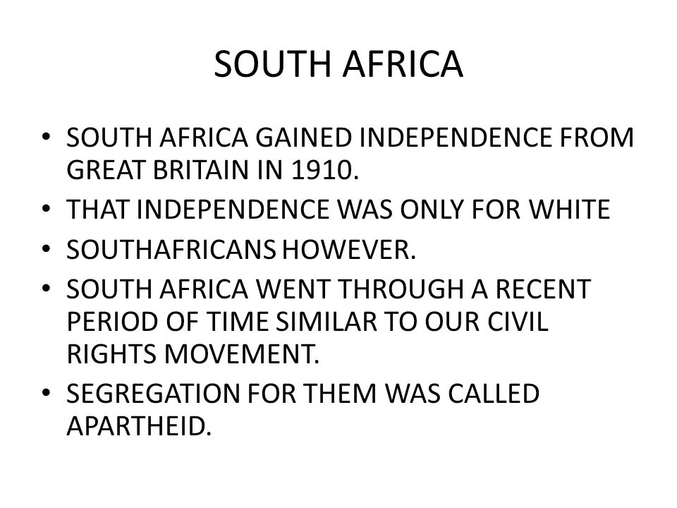 SOUTH AFRICA SOUTH AFRICA GAINED INDEPENDENCE FROM GREAT BRITAIN IN 1910.