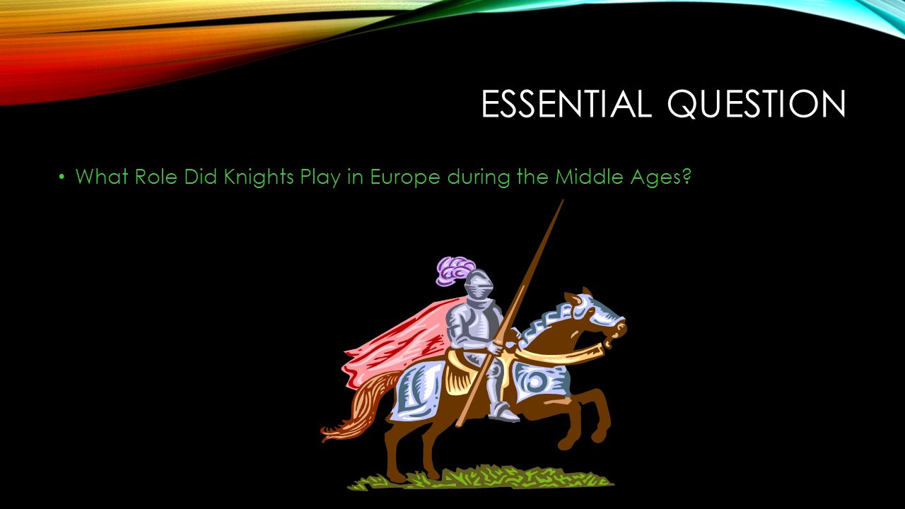 ESSENTIAL QUESTION What Role Did Knights Play in Europe during the Middle Ages