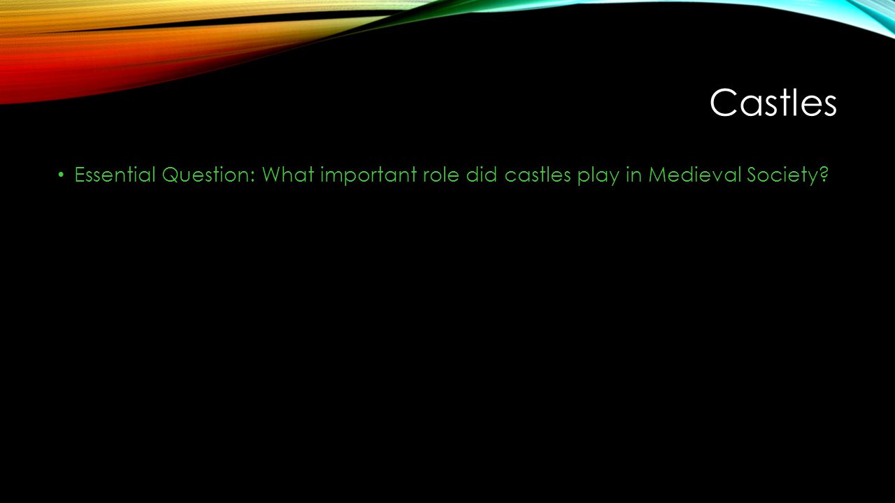 Castles Essential Question: What important role did castles play in Medieval Society