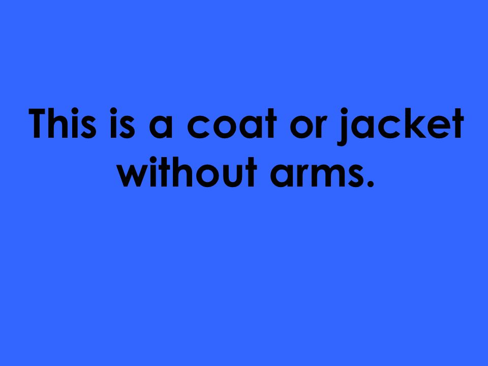 This is a coat or jacket without arms.