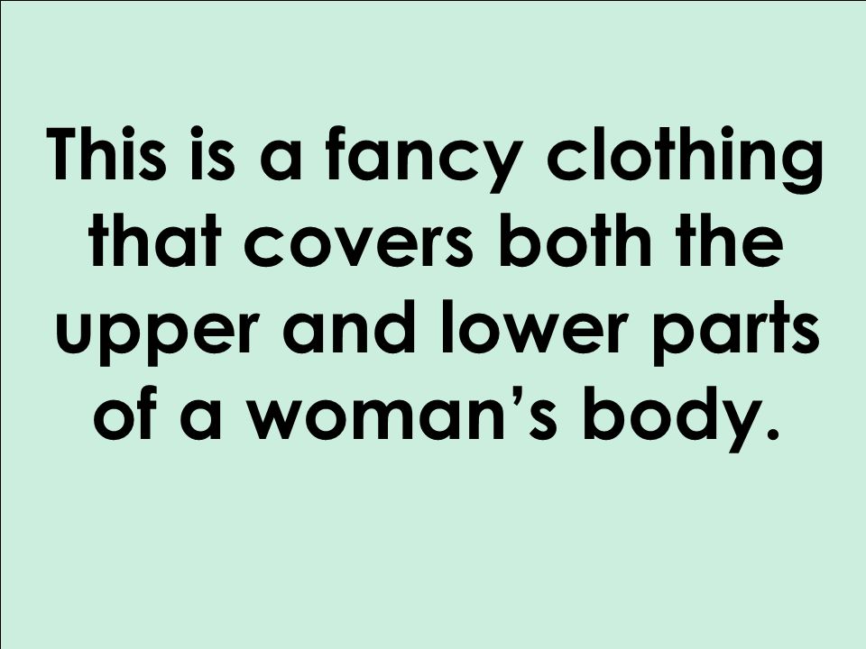 This is a fancy clothing that covers both the upper and lower parts of a woman’s body.