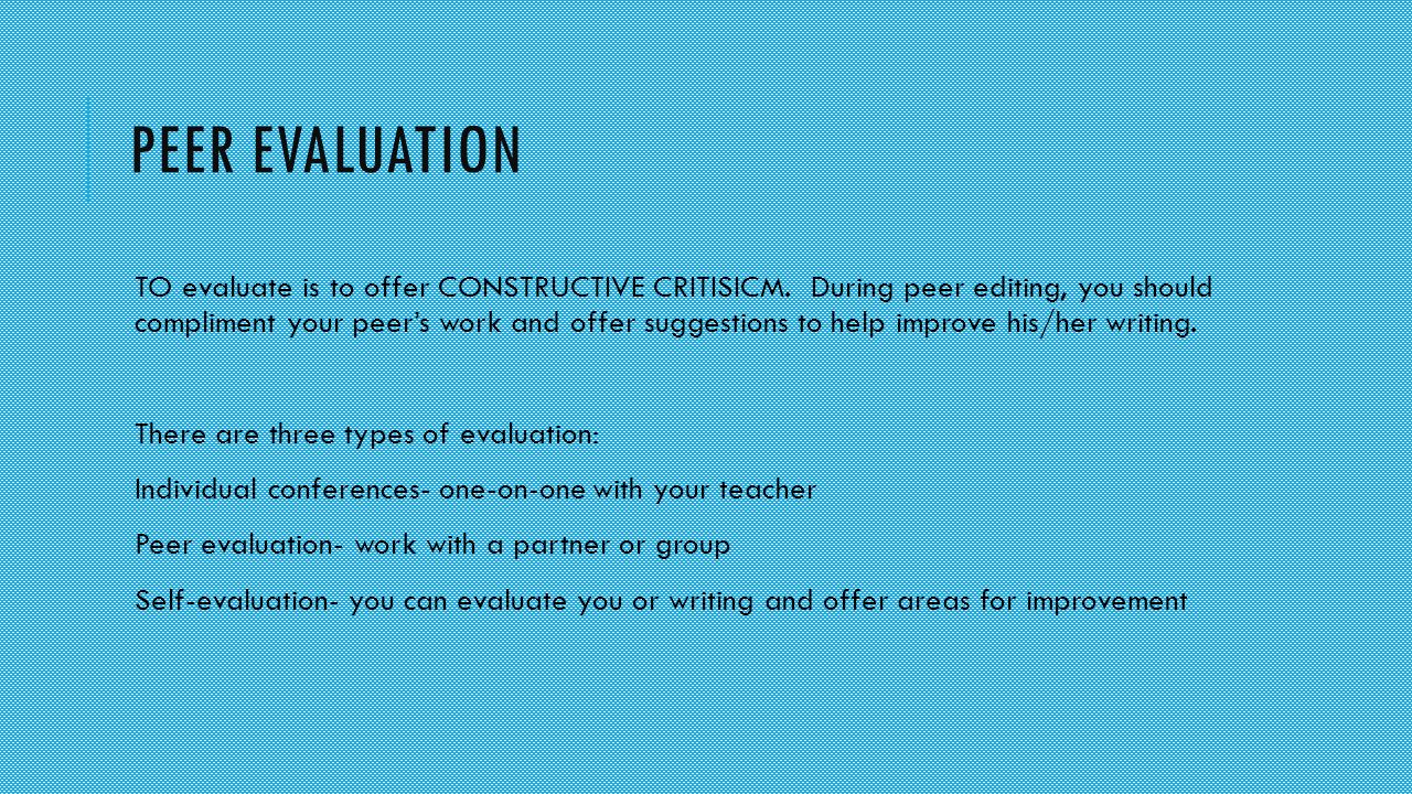 PEER EVALUATION TO evaluate is to offer CONSTRUCTIVE CRITISICM.