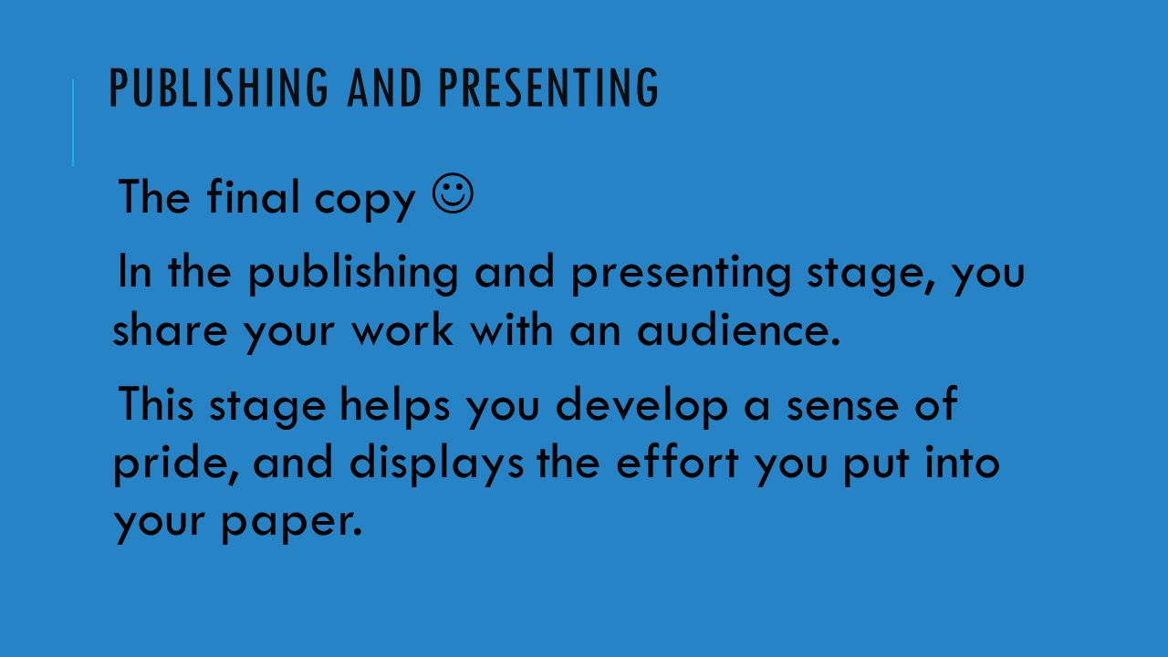 PUBLISHING AND PRESENTING The final copy In the publishing and presenting stage, you share your work with an audience.