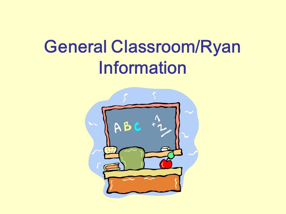 General Classroom/Ryan Information