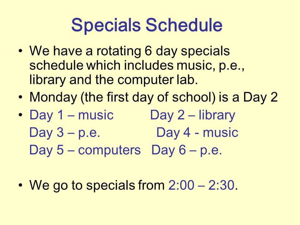 Specials Schedule We have a rotating 6 day specials schedule which includes music, p.e., library and the computer lab.