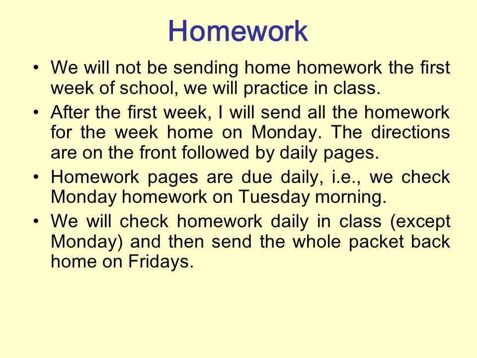 Homework We will not be sending home homework the first week of school, we will practice in class.