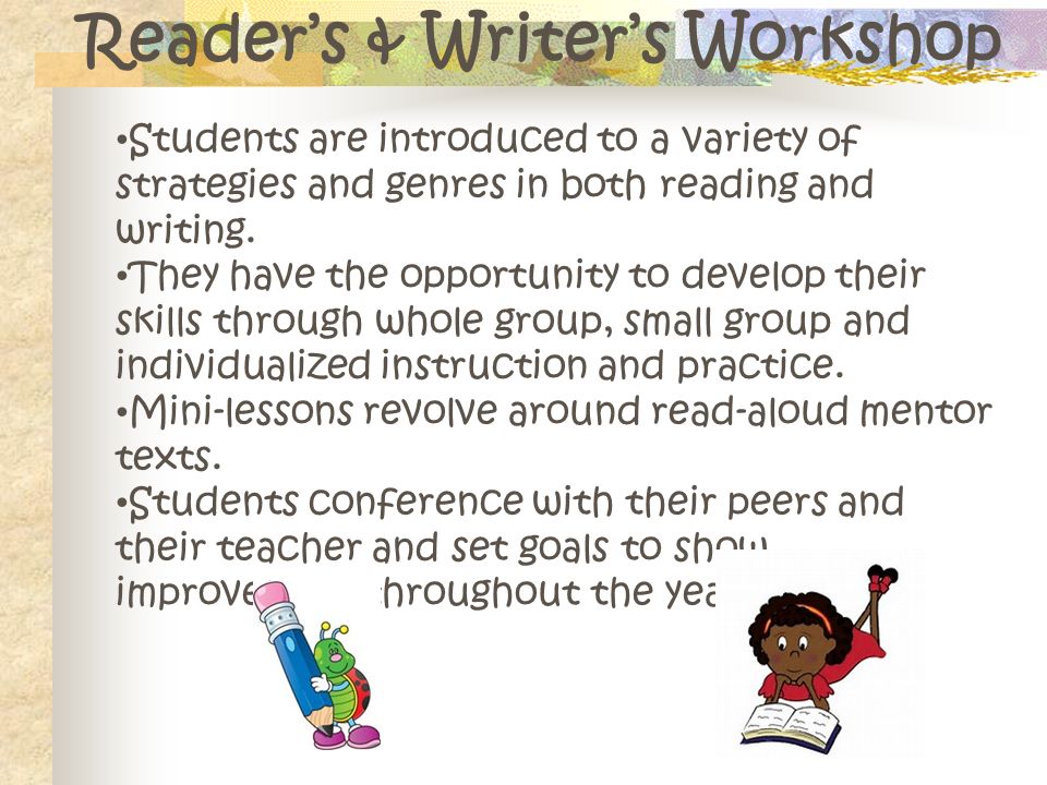 Reader’s & Writer’s Workshop Students are introduced to a variety of strategies and genres in both reading and writing.