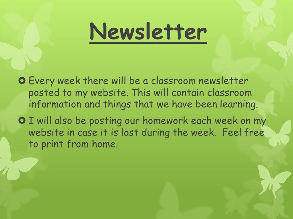 Newsletter  Every week there will be a classroom newsletter posted to my website.