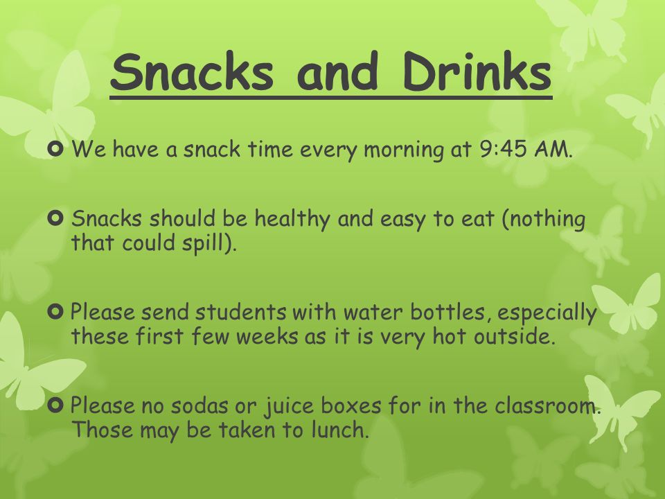 Snacks and Drinks  We have a snack time every morning at 9:45 AM.