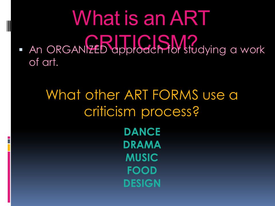 What is an ART CRITICISM.  An ORGANIZED approach for studying a work of art.