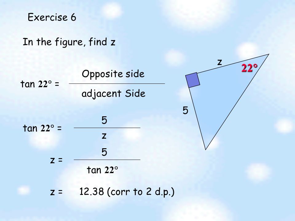 Exercise 5  3 5 In the figure, find tan  tan  = adjacent Side Opposite side = 3 5  =  (corr to 2 d.p.)