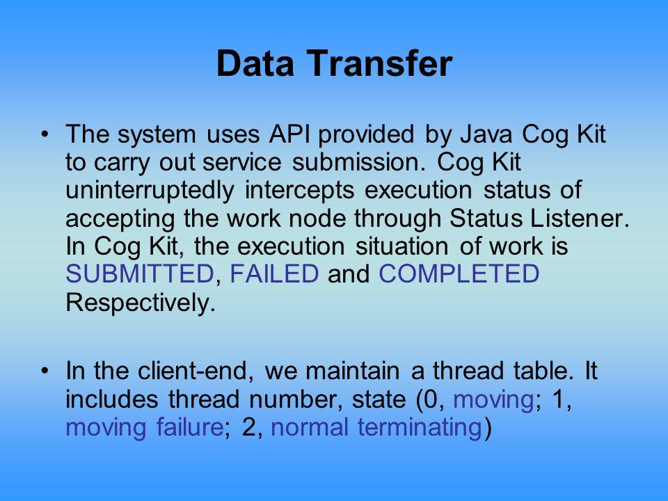 Data Transfer The system uses API provided by Java Cog Kit to carry out service submission.