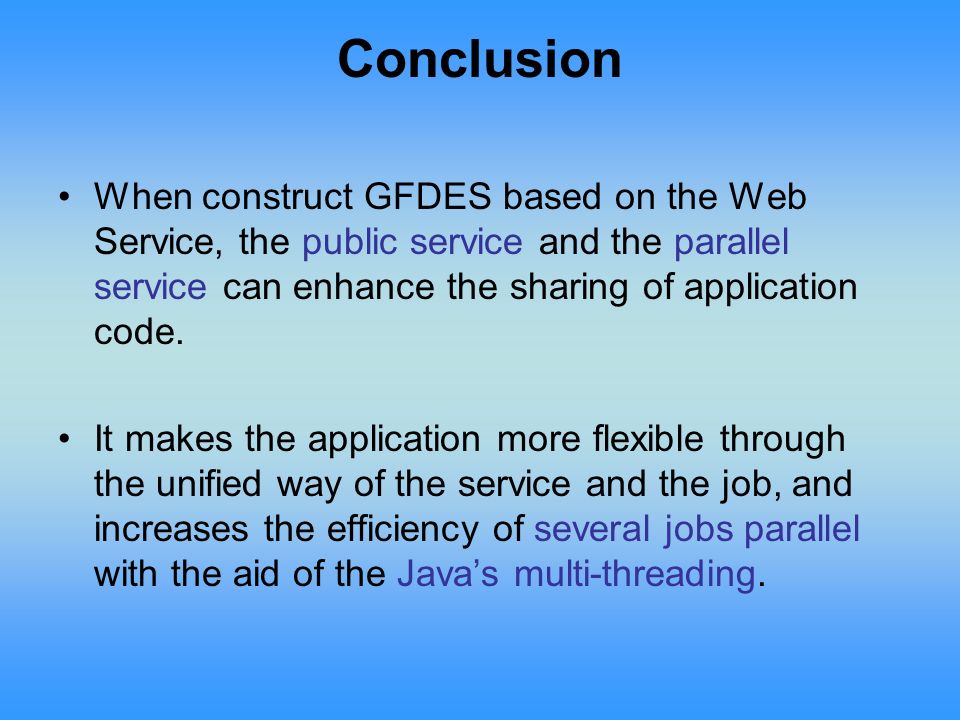 Conclusion When construct GFDES based on the Web Service, the public service and the parallel service can enhance the sharing of application code.