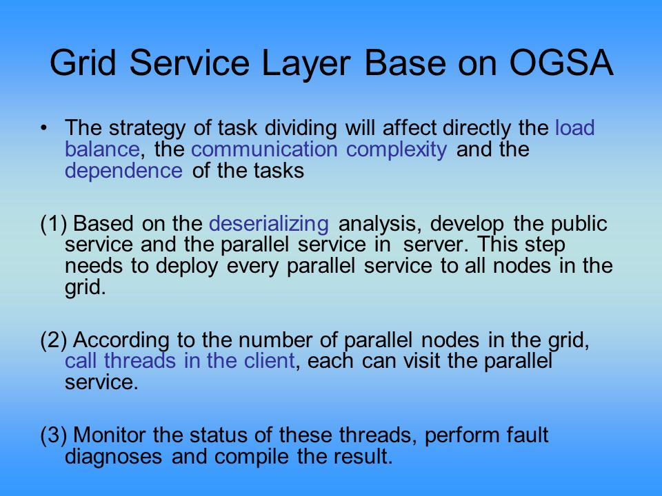Grid Service Layer Base on OGSA The strategy of task dividing will affect directly the load balance, the communication complexity and the dependence of the tasks (1) Based on the deserializing analysis, develop the public service and the parallel service in server.