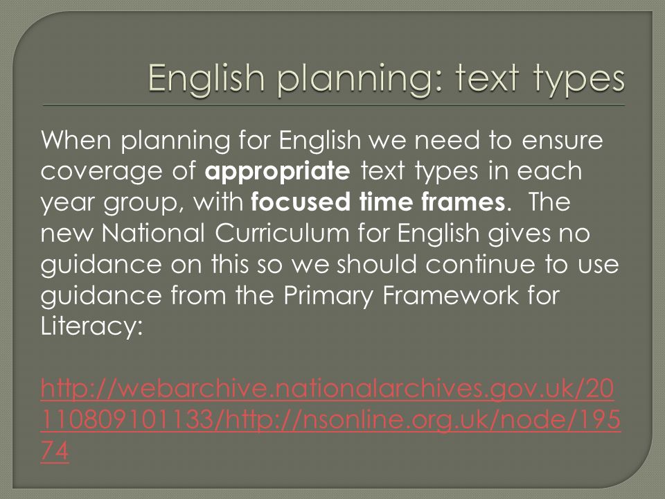 When planning for English we need to ensure coverage of appropriate text types in each year group, with focused time frames.