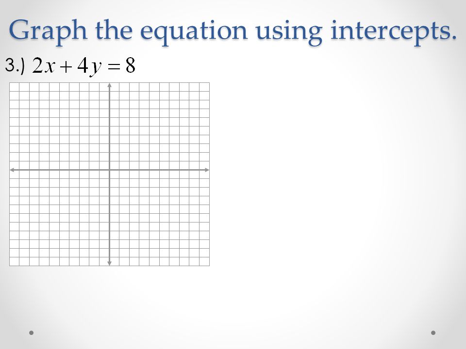 Graph the equation using intercepts. 3.)