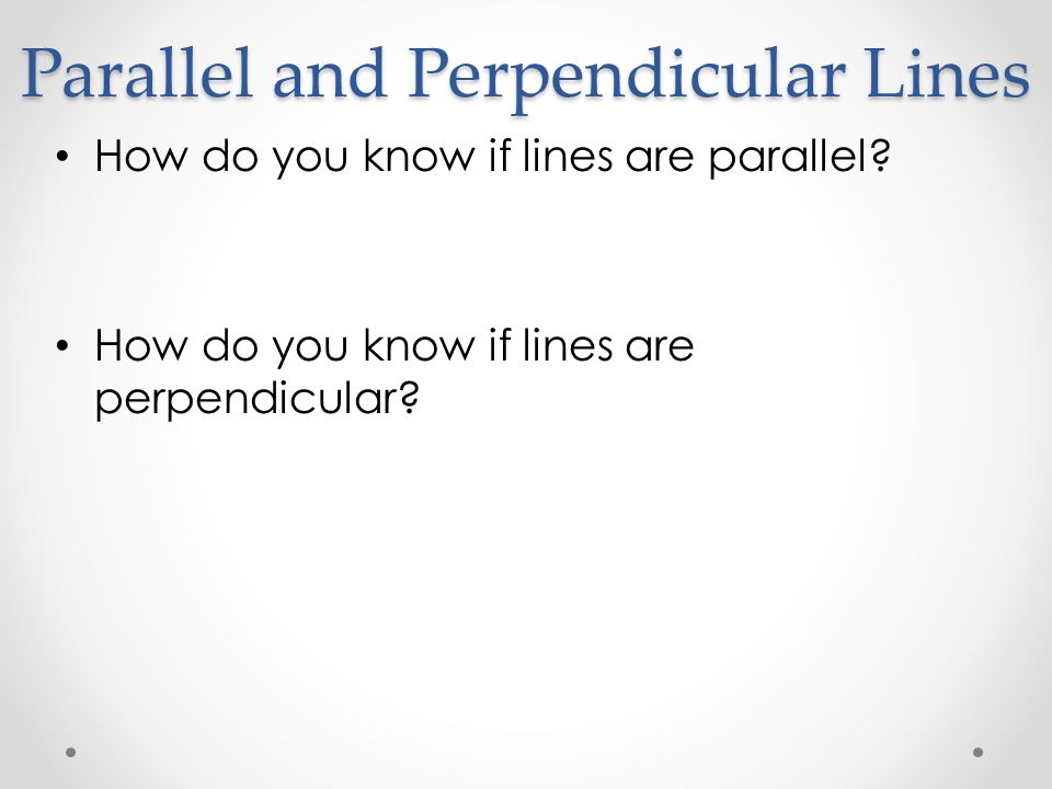 Parallel and Perpendicular Lines How do you know if lines are parallel.