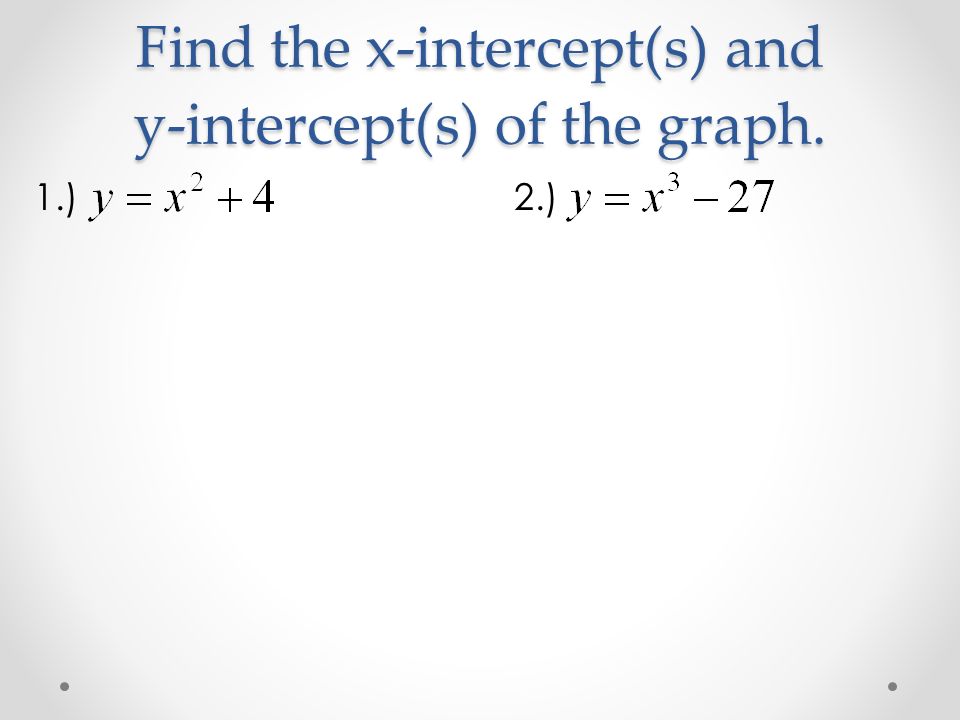 Find the x-intercept(s) and y-intercept(s) of the graph. 1.)2.)