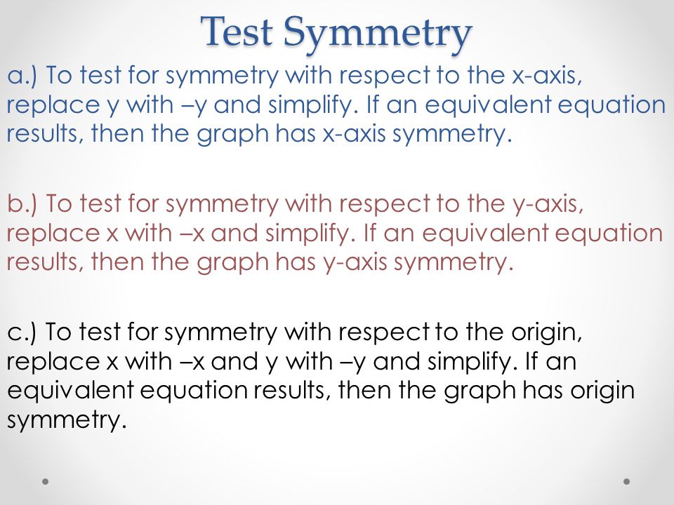 Test Symmetry a.) To test for symmetry with respect to the x-axis, replace y with –y and simplify.