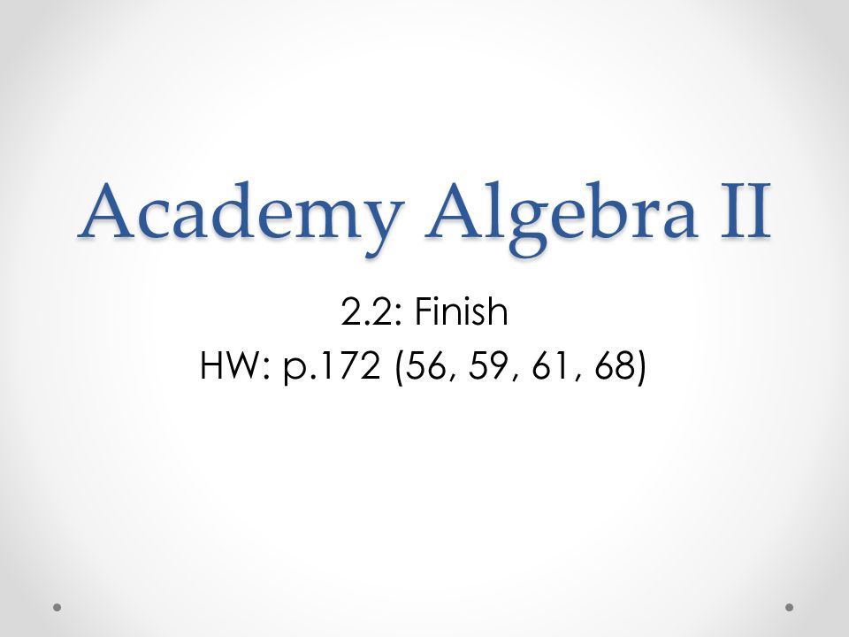 Academy Algebra II 2.2: Finish HW: p.172 (56, 59, 61, 68)