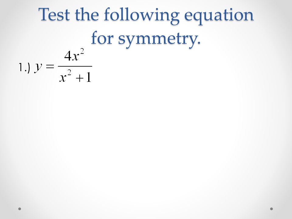 Test the following equation for symmetry. 1.)