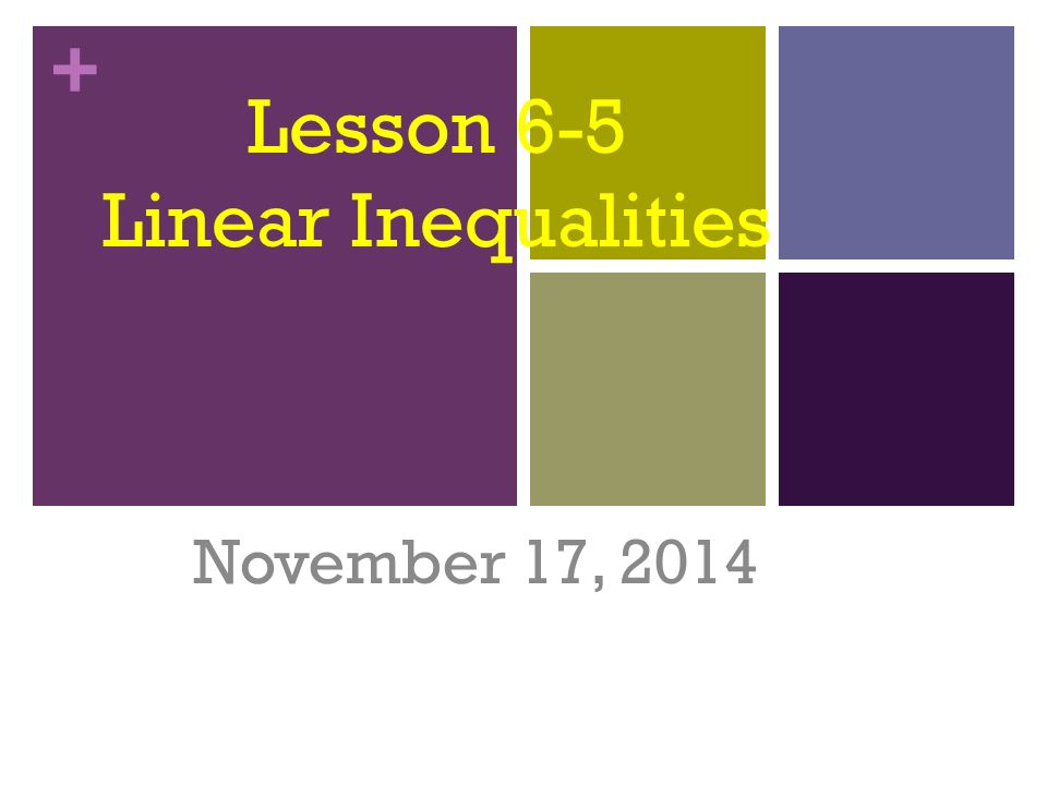 + Lesson 6-5 Linear Inequalities November 17, 2014