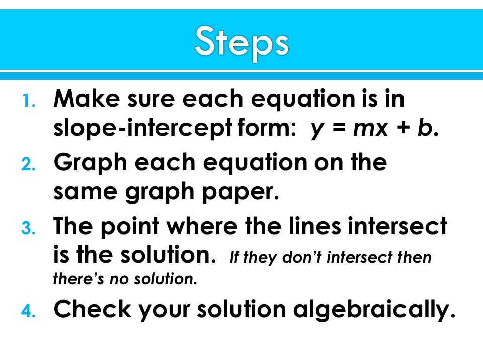 1. Make sure each equation is in slope-intercept form: y = mx + b.