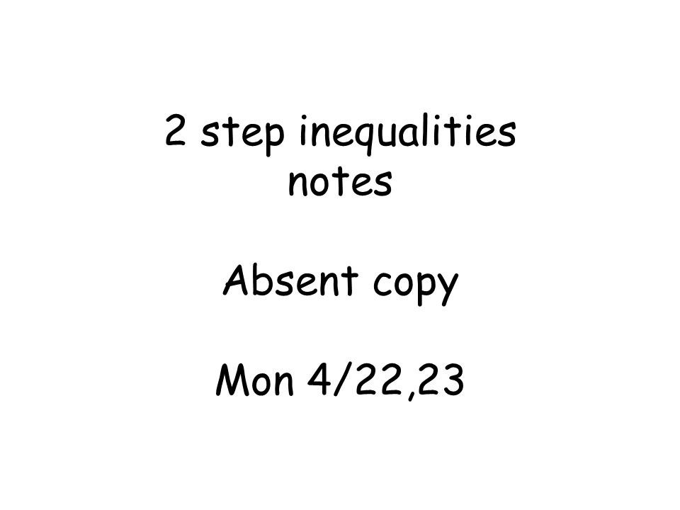 2 step inequalities notes Absent copy Mon 4/22,23